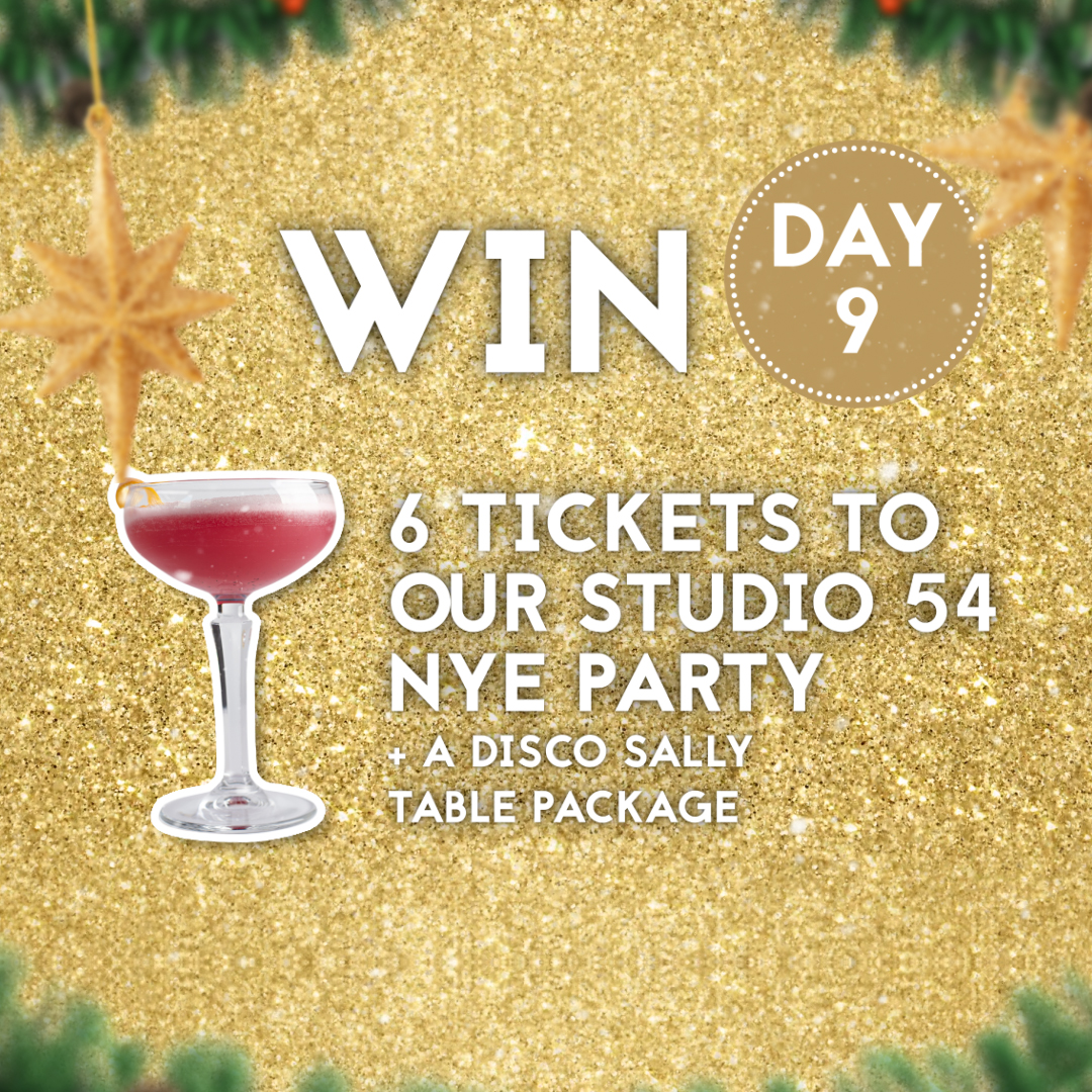 Day 9 -  win 6 tickets to our Studio 54 New Year’s Eve party and a disco sally table package.